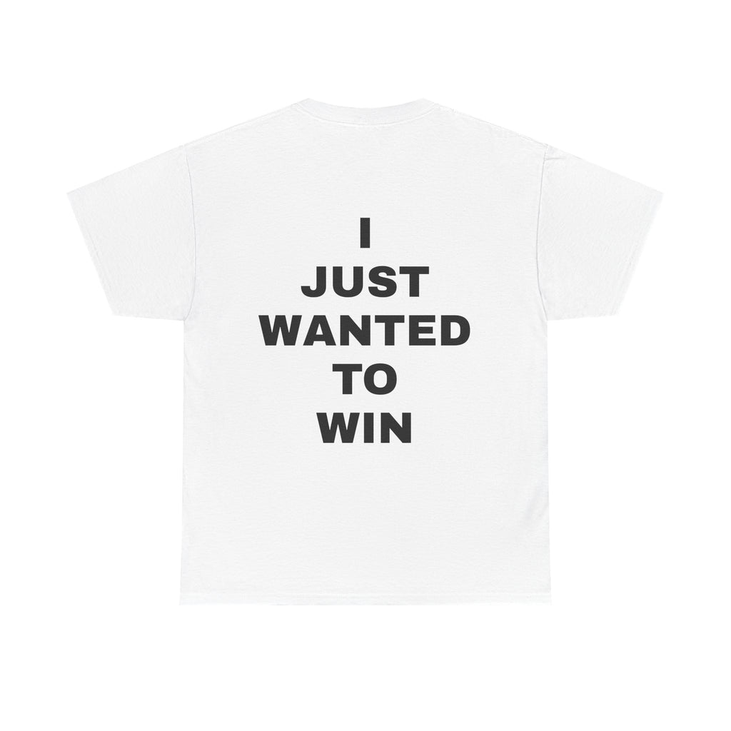 I JUST WANTED TO WIN T Shirt