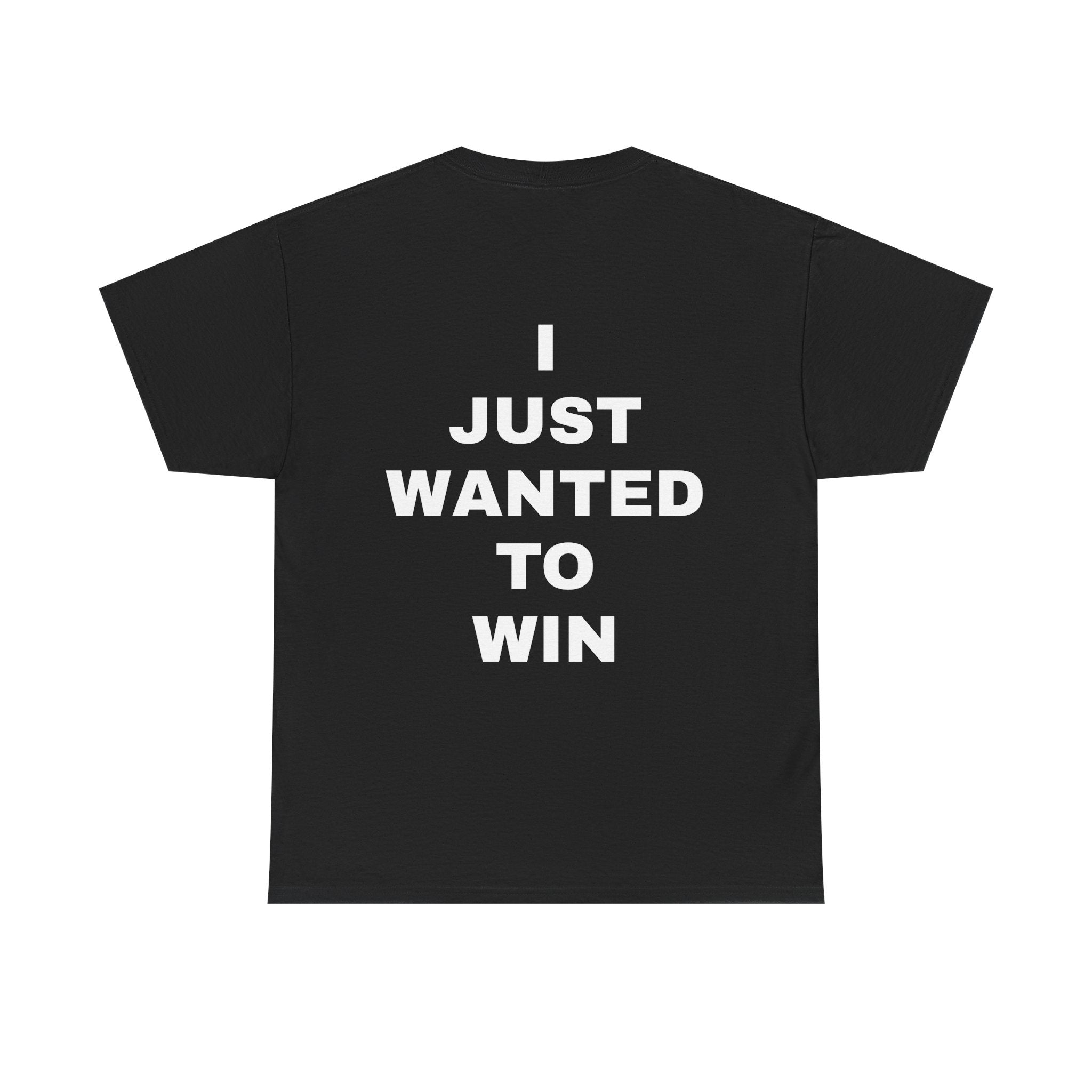 I JUST WANTED TO WIN T Shirt