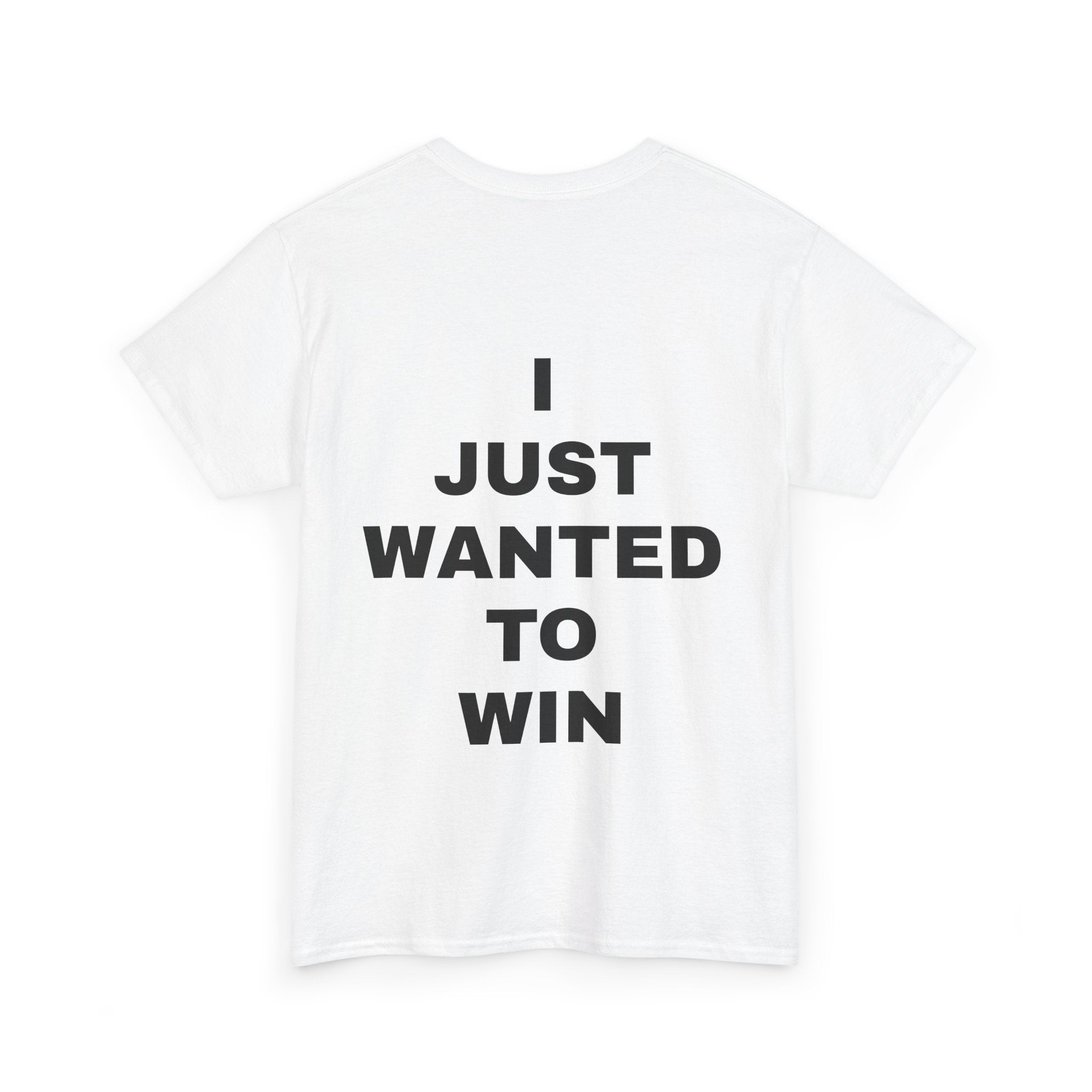 I JUST WANTED TO WIN T Shirt